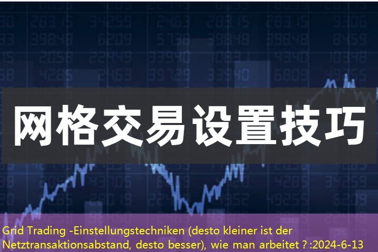 Grid Trading -Einstellungstechniken (desto kleiner ist der Netztransaktionsabstand, desto besser), wie man arbeitet？